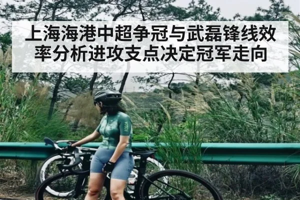 上海海港中超争冠与武磊锋线效率分析进攻支点决定冠军走向 | kaiyun